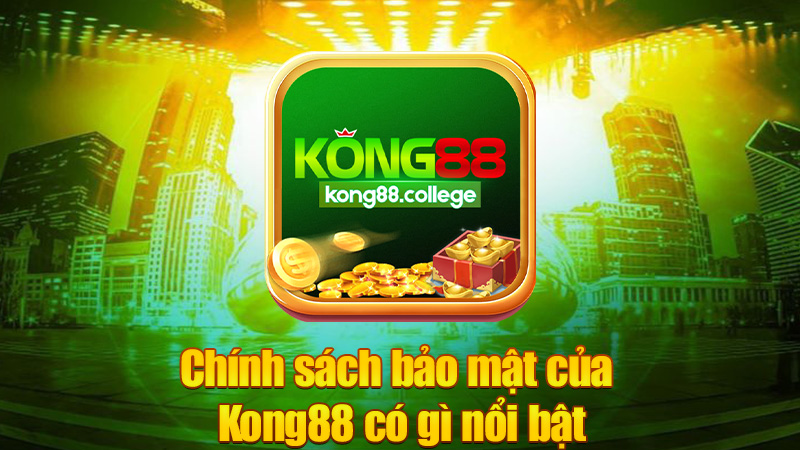 Chính sách bảo mật của Kong88 có gì nổi bật?